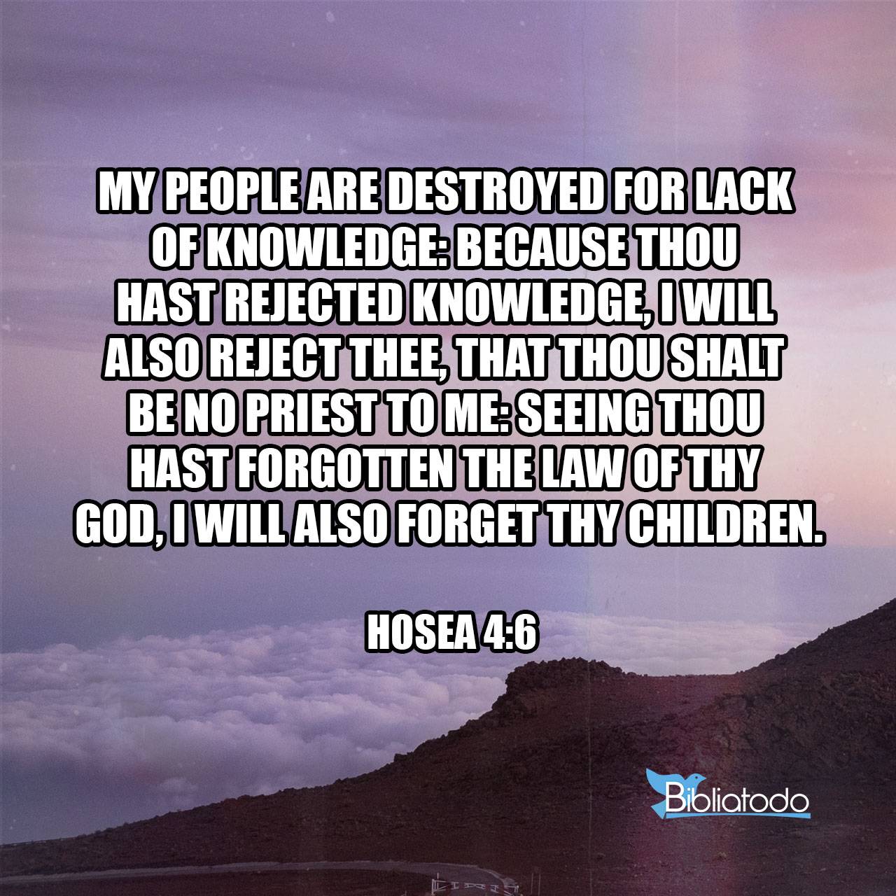 Hosea 46 KJV My people are destroyed for lack of knowledge because