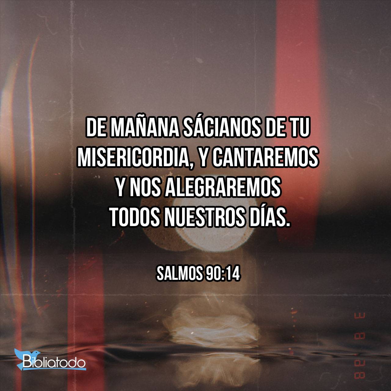 Salmos 90:14 RV1960 - De mañana sácianos de tu misericordia, Y ...