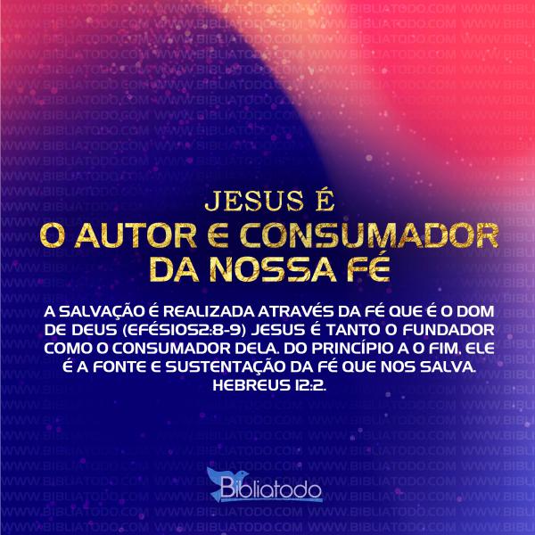 Significado do O Autor e Consumador da nossa Fé - Jesus é