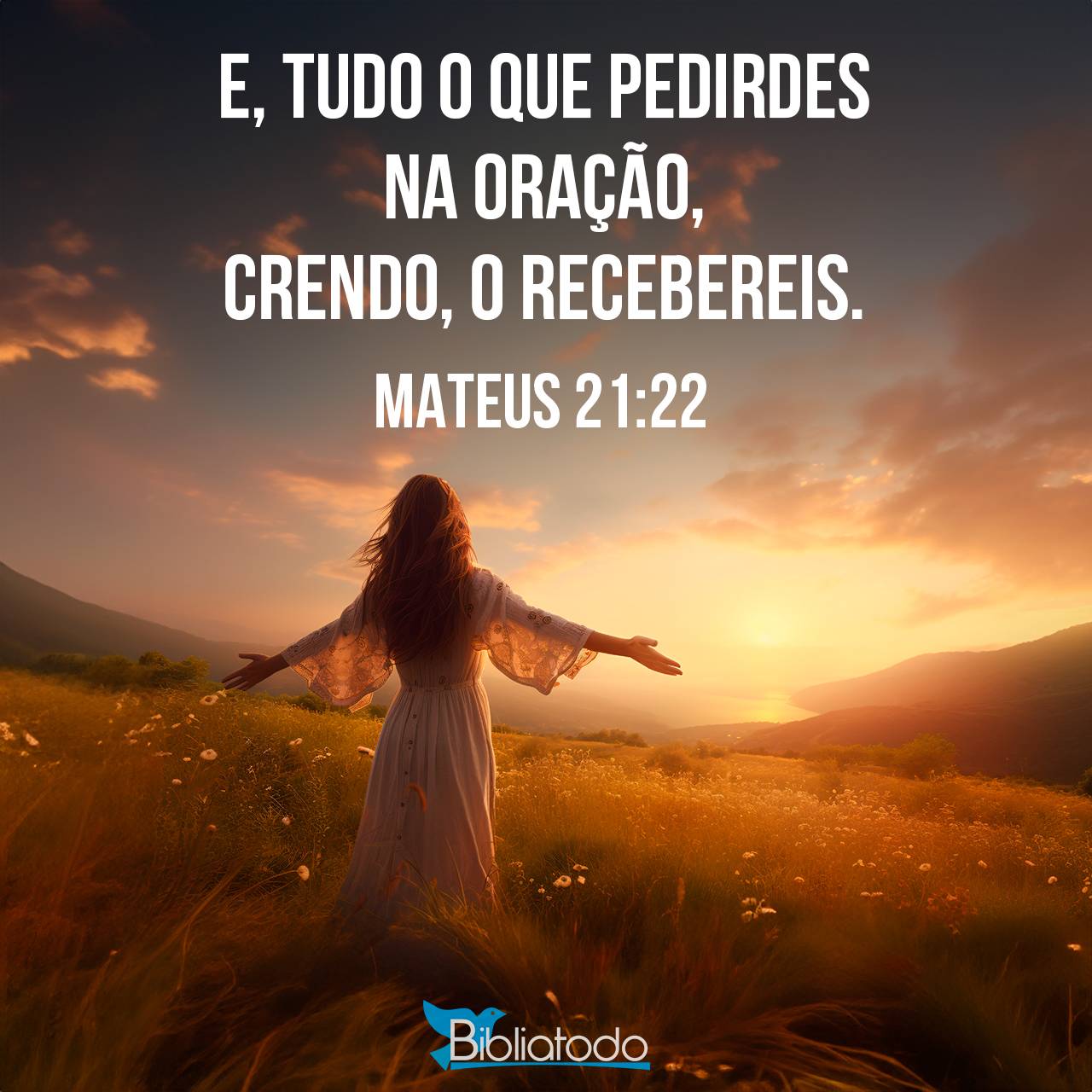 Mateus 21:22 PJFA - e tudo o que pedirdes na oração, crendo, recebereis.