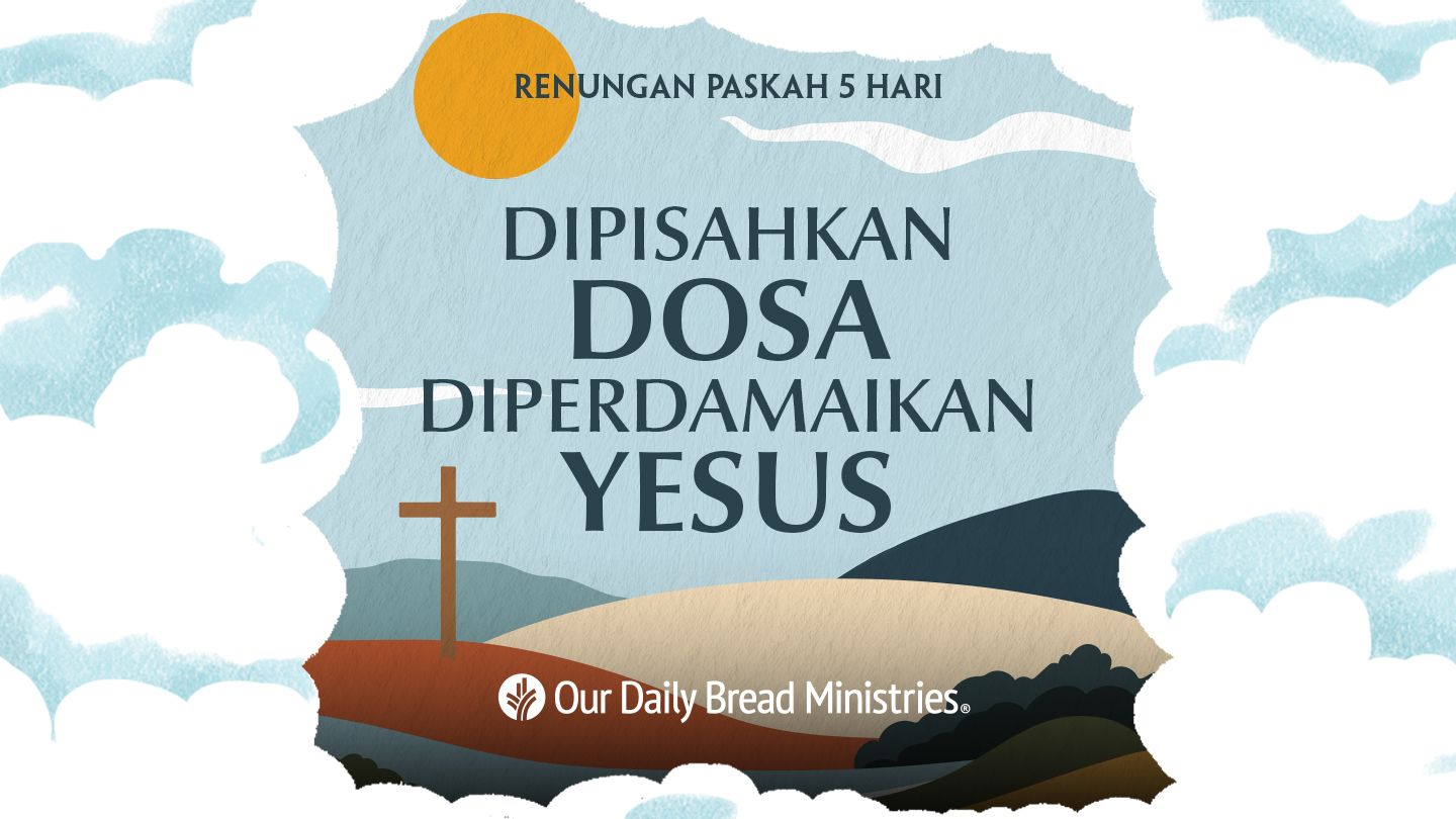 Dipisahkan Dosa, Diperdamaikan Yesus | Renungan Paskah 5 Hari