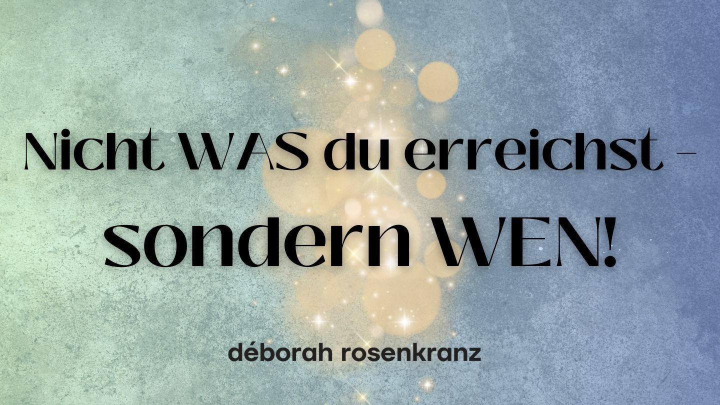 Nicht WAS du erreichst - sondern WEN