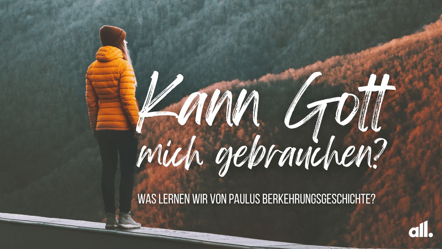 Kann Gott mich gebrauchen? - Was lernen wir von Paulus Berkehrungsgeschichte?