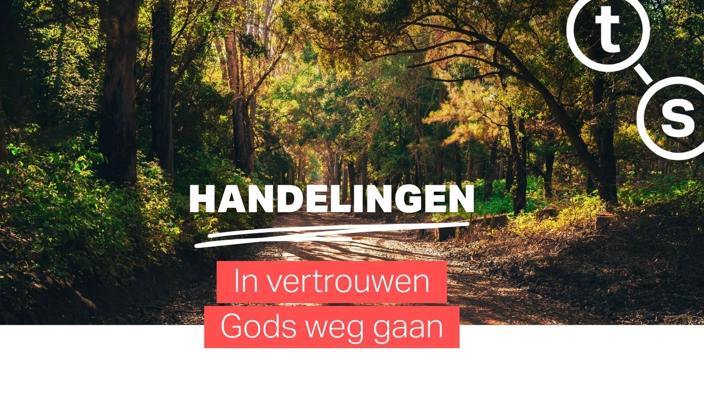 Handelingen – In vertrouwen Gods weg gaan