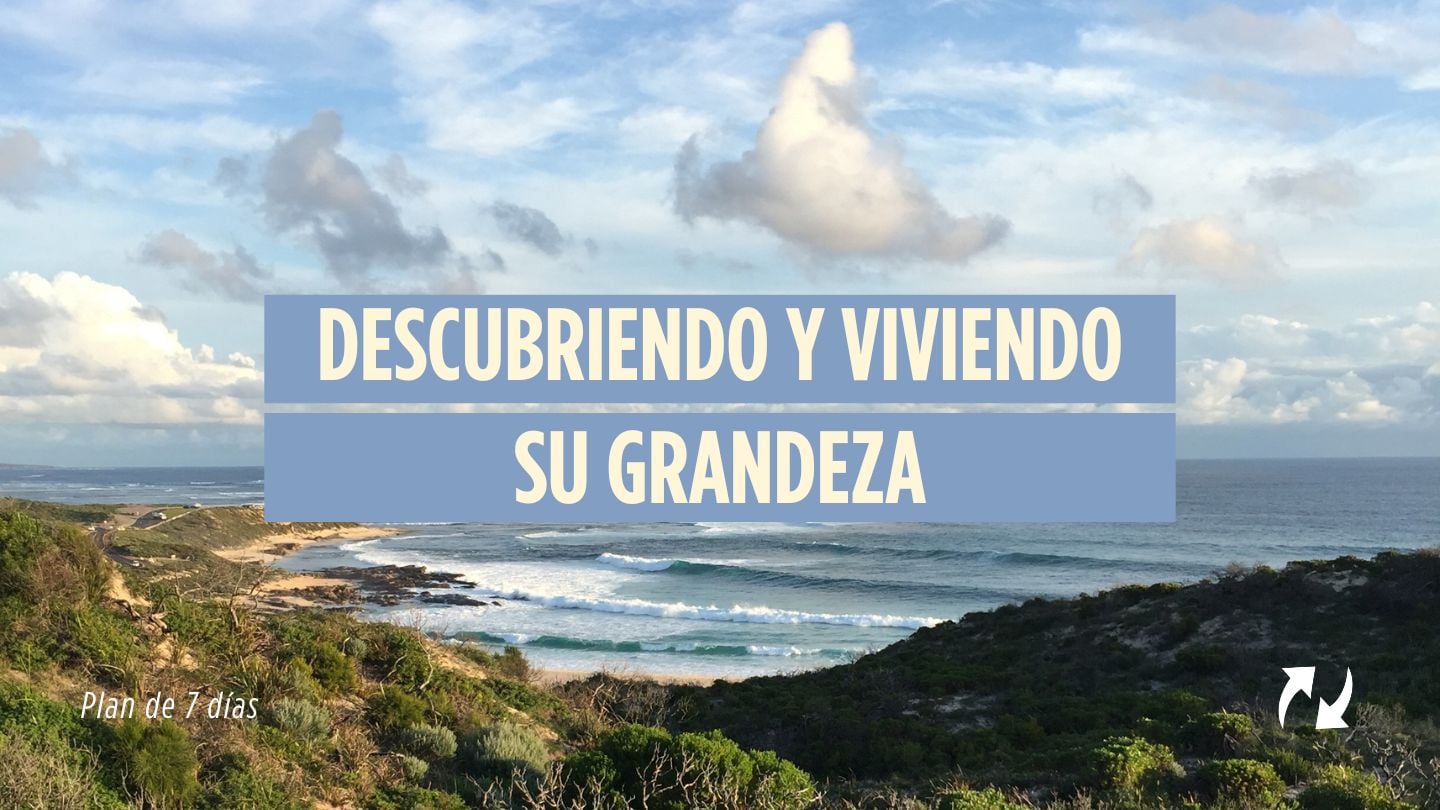 Descubriendo y viviendo su grandeza