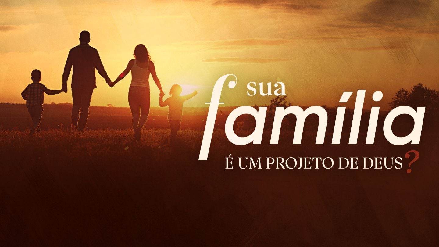 Sua família é um projeto de Deus?