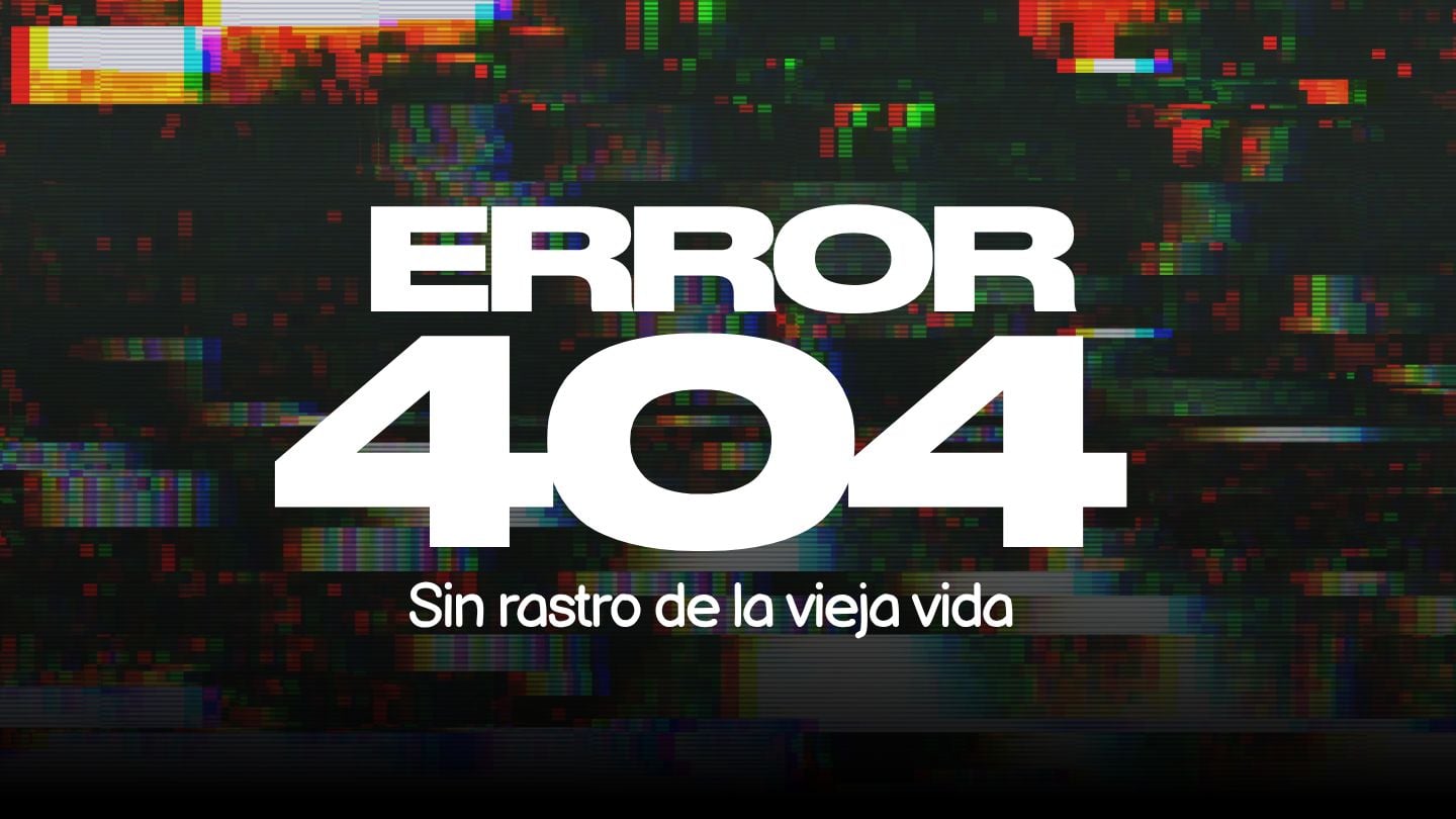 ERROR 404: Sin rastro de la vieja vida
